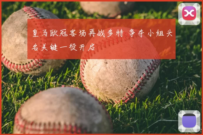 皇马欧冠客场再战多特 争夺小组头名关键一役开启