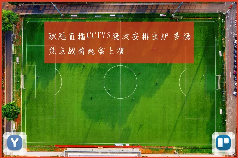 欧冠直播CCTV5场次安排出炉 多场焦点战将轮番上演