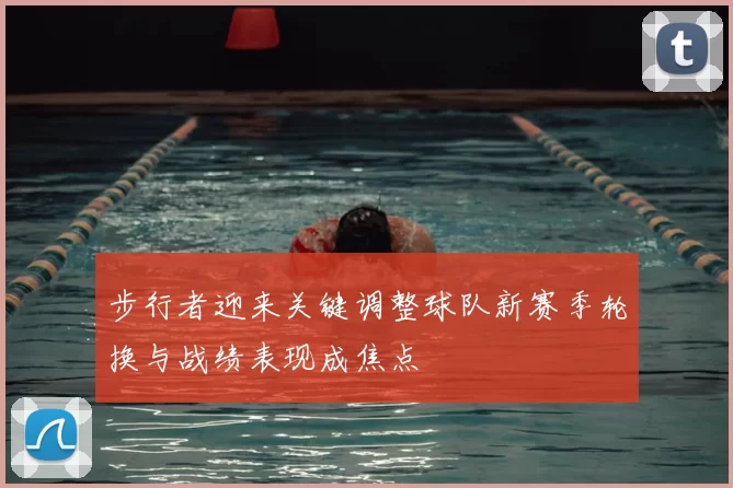 步行者迎来关键调整球队新赛季轮换与战绩表现成焦点