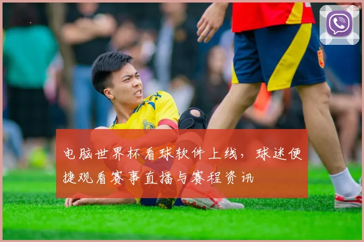 电脑世界杯看球软件上线,球迷便捷观看赛事直播与赛程资讯